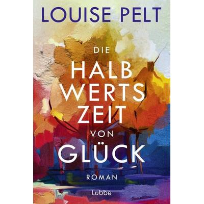 Die Halbwertszeit von Glück, Taschenbuch von Louise Pelt, Lübbe
