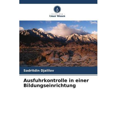 Ausfuhrkontrolle in einer Bildungseinrichtung, Taschenbuch von Sadritdin Djalilov, Verlag Unser Wissen, 978-620-5-34971-7