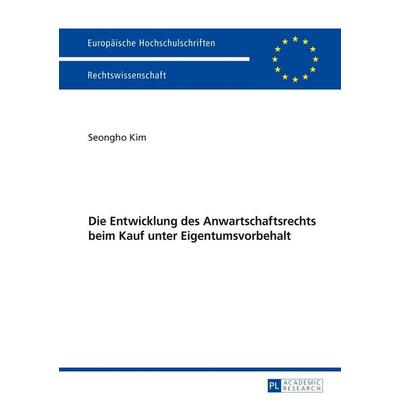 Die Entwicklung des Anwartschaftsrechts beim Kauf unter Eigentumsvorbehalt, Taschenbuch von Seongho Kim, Peter Lang GmbH, Internationaler Verlag der