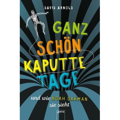 Ganz schön kaputte Tage und wie Noah Oakman sie sieht, Gebundene Ausgabe von David Arnold, Arena
