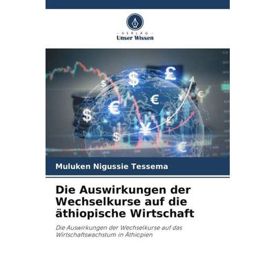 Die Auswirkungen der Wechselkurse auf die äthiopische Wirtschaft, Taschenbuch von Muluken Nigussie Tessema, Verlag Unser Wissen, 978-620-7-11228-9