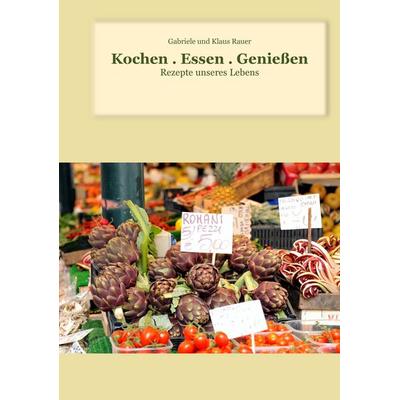 Kochen . Essen . Genießen, Gebundene Ausgabe von Klaus Rauer,Gabriele Rauer, BoD – Books on Demand, 978-3-7392-1343-9