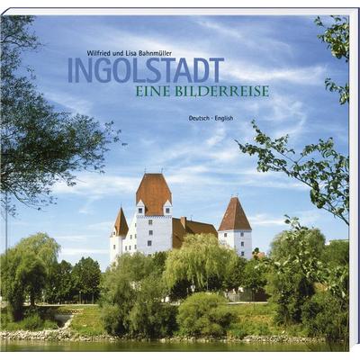 Ingolstadt, Gebundene Ausgabe von Wilfried Bahnmüller,Lisa Bahnmüller, Bayerland, 978-3-89251-452-7