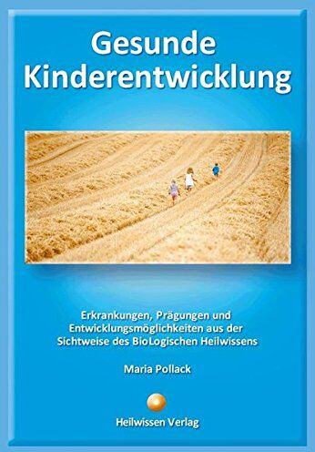 Maria Pollack - Gesunde Kinderentwicklung: Erkrankungen, Prägungen und Entwicklungsmöglichkeiten aus der Sichtweise des BioLogischen Heilwissens - Preis vom 10.10.2026 11:48:34 h