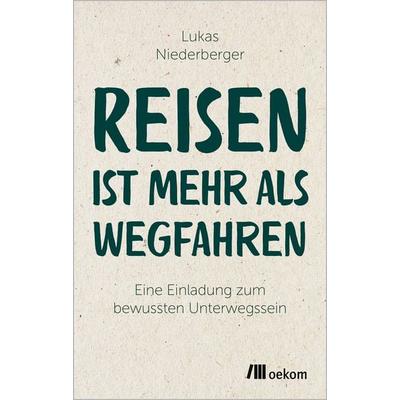 Reisen ist mehr als wegfahren, Taschenbuch von Lukas Niederberger, Oekom verlag, 978-3-9872656-8-6
