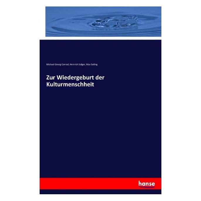 Hansebooks Zur Wiedergeburt der Kulturmenschheit (Deutsch, Softcover, Heinrich Solger, Max Seiling, Michael G. Conrad, Michael Georg Conrad) (55816931)