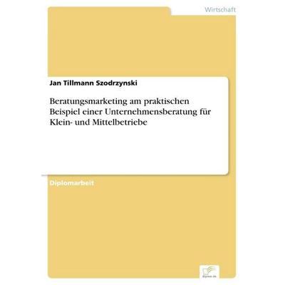 Beratungsmarketing am praktischen Beispiel einer Unternehmensberatung für Klein- und Mittelbetriebe, Taschenbuch von Jan Tillmann Szodrzynski, GRIN,