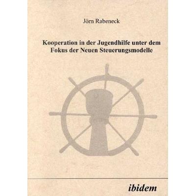 Kooperation in der Jugendhilfe unter dem Fokus der Neuen Steuerungsmodelle, Taschenbuch von Jörn Rabeneck, Ibidem, 978-3-89821-077-5