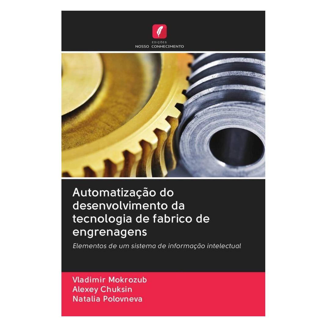Edicoes Nosso Conhecimento Automatização do desenvolvimento da tecnologia de fabrico de engrenagens (Softcover, Alexey Chuksin, Natalia Polovneva, Vladimir Mokrozub) (56167583)