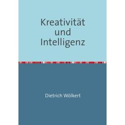 Kreativität und Intelligenz, Taschenbuch von Dietrich Wölkert, Epubli, 978-3-7502-7178-4