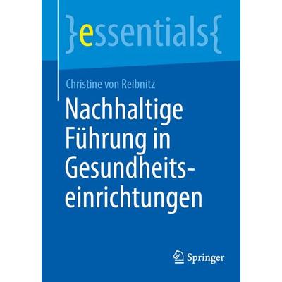 Nachhaltige Führung in Gesundheitseinrichtungen, Taschenbuch von Christine Reibnitz, Springer Berlin, 978-3-662-72658-7