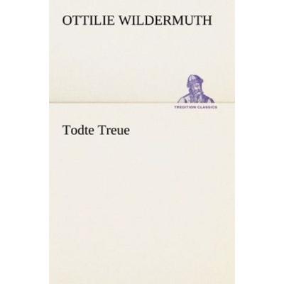Todte Treue, Taschenbuch von Ottilie Wildermuth, Tredition, 978-3-8424-1219-4