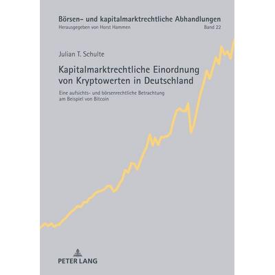 Kapitalmarktrechtliche Einordnung von Kryptowerten in Deutschland, Gebundene Ausgabe von Julian Schulte, Peter Lang GmbH, Internationaler Verlag der