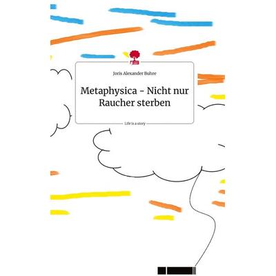 Metaphysica - Nicht nur Raucher sterben. Life is a Story - story.one, Gebundene Ausgabe von Joris Alexander Buhre, Story.one publishing,
