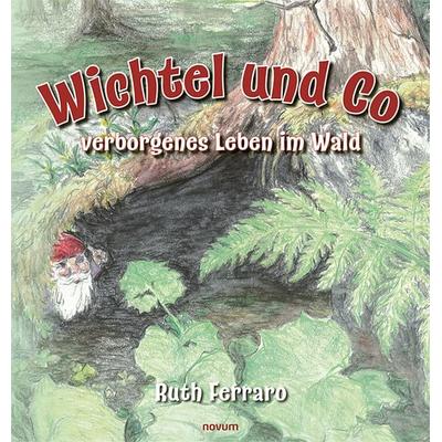 Wichtel und Co - verborgenes Leben im Wald, Gebundene Ausgabe von Ruth Ferraro, Novum Verlag, 978-3-99146-897-4