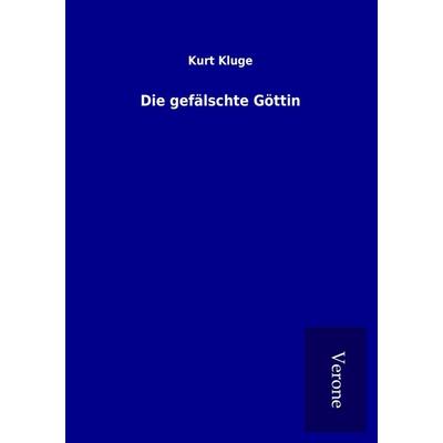 Die gefälschte Göttin, Taschenbuch von Kurt Kluge, BoD - Books on Demand