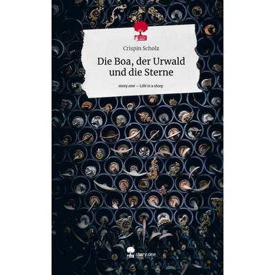 Die Boa, der Urwald und die Sterne. Life is a Story - story.one, Gebundene Ausgabe von Crispin Scholz, Story.one publishing, 978-3-7108-8330-9