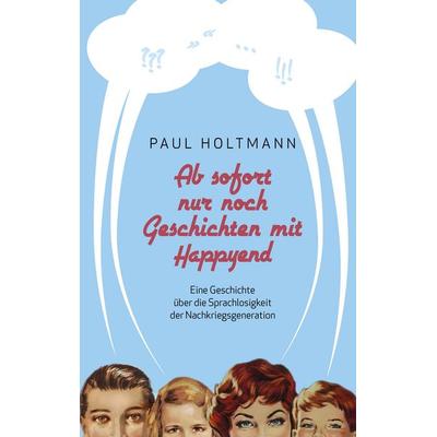 Ab sofort nur noch Geschichten mit Happyend, Gebundene Ausgabe von Paul Holtmann, BoD – Books on Demand, 978-3-7412-7936-2