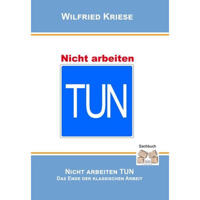 Nicht Arbeiten Tun, Taschenbuch von Wilfried Kriese, Mauer Verlag, 978-3-86812-134-6