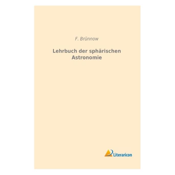 Literaricon Lehrbuch der sphärischen Astronomie (Deutsch, Softcover, F Brünnow) (55593780)