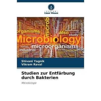 Studien zur Entfärbung durch Bakterien, Taschenbuch von Shivani Yagnik,Vikram Raval, Verlag Unser Wissen, 978-620-9-00090-4