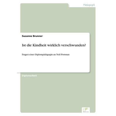 Ist die Kindheit wirklich verschwunden?, Taschenbuch von Susanne Brunner, GRIN, 978-3-8386-4838-5
