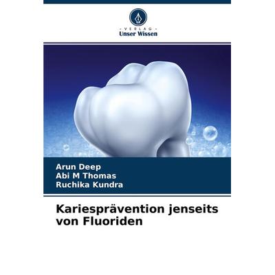 Kariesprävention jenseits von Fluoriden, Taschenbuch von Arun Deep,Abi M. Thomas,Ruchika Kundra, Verlag Unser Wissen, 978-620-3-37151-2