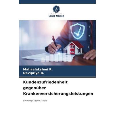Kundenzufriedenheit gegenüber Krankenversicherungsleistungen, Taschenbuch von Mahaalakshmi R.,Devipriya B., Verlag Unser Wissen, 978-620-9-87964-7