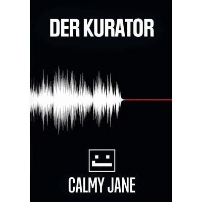 Der Kurator, Taschenbuch von Calmy Jane, BoD – Books on Demand, 978-3-696-36003-0