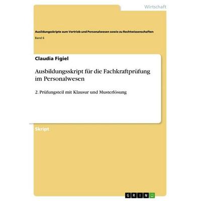 Ausbildungsskript für die Fachkraftprüfung im Personalwesen, Taschenbuch von Claudia Figiel, GRIN, 978-3-656-11867-1