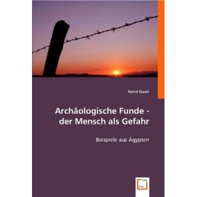 Astrid Quast: Archäologische Funde - der Mensch als Gefahr, Taschenbuch von Astrid Quast, VDM, 978-3-8364-6830-5