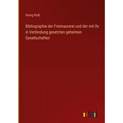 Bibliographie der Freimaurerei und der mit ihr in Verbindung gesetzten geheimen Gesellschaften, Gebundene Ausgabe von Georg Kloss, Outlook,