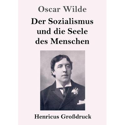 Der Sozialismus und die Seele des Menschen (Großdruck), Taschenbuch von Oscar Wilde, Henricus - Edition Deutsche Klassik GmbH, Berlin,