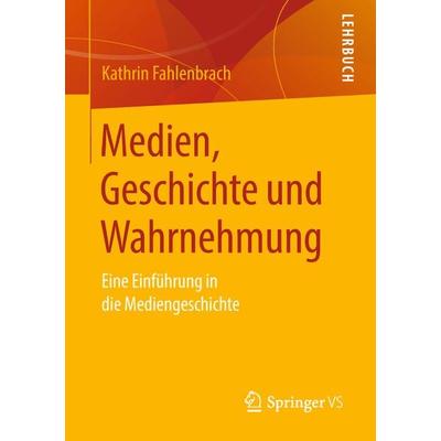 Medien, Geschichte und Wahrnehmung, Taschenbuch von Kathrin Fahlenbrach, Springer Fachmedien Wiesbaden GmbH, 978-3-658-19759-9