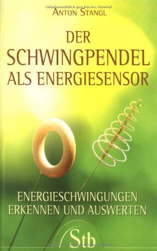 Anton Stangl - Der Schwingpendel als Energiesensor - Ernergieschwingungen erkennen und auswerten - Preis vom 09.10.2026 07:28:09 h