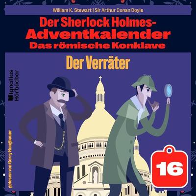 Der Verräter (Der Sherlock Holmes-Adventkalender: Das römische Konklave, Folge 16) - William K. Stewart,Arthur Conan Doyle, Audio, 9783991629627