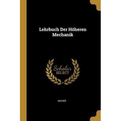 Lehrbuch Der Höheren Mechanik, Taschenbuch von Navier, Creative Media Partners, LLC, 978-0-270-29719-5