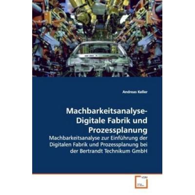 Keller, A: Machbarkeitsanalyse- Digitale Fabrik und Prozessp, Taschenbuch von Andreas Keller, VDM, 978-3-639-13428-5