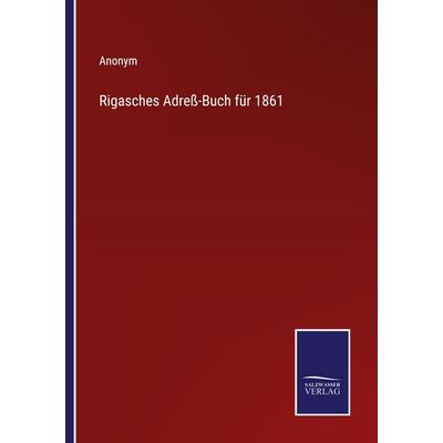 Rigasches Adreß-Buch für 1861, Taschenbuch von Anonym, Outlook, 978-3-375-08342-7