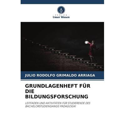 GRUNDLAGENHEFT FÜR DIE BILDUNGSFORSCHUNG, Taschenbuch von Julio Rodolfo Grimaldo Arriaga, Verlag Unser Wissen