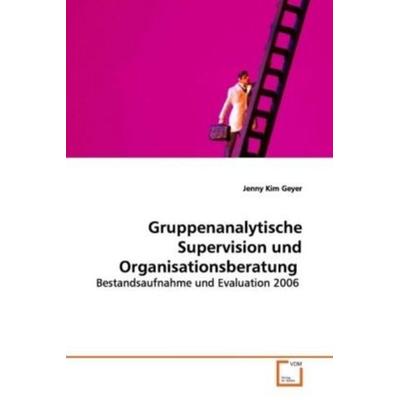 Geyer, J: Gruppenanalytische Supervision und Organisationsbe, Taschenbuch von Jenny Kim Geyer, VDM, 978-3-639-13321-9