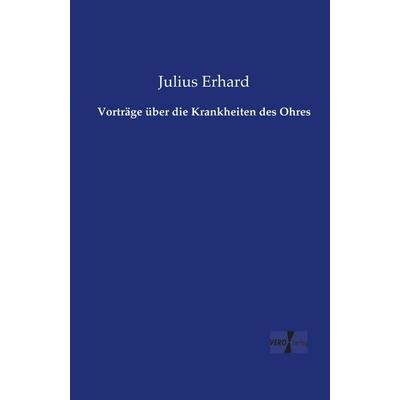 Vorträge über die Krankheiten des Ohres, Taschenbuch von Julius Erhard, BoD - Books on Demand, 978-3-95738-688-5
