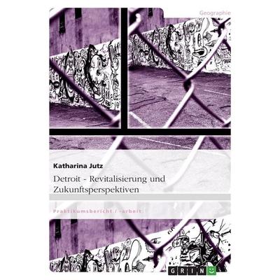 Detroit. Revitalisierung und Zukunftsperspektiven, Taschenbuch von Katharina Jutz, GRIN, 978-3-656-33232-9