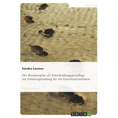 Der Businessplan als Entscheidungsgrundlage zur Existenzgründung für ein Einzelunternehmen, Taschenbuch von Sandra Laumer, GRIN, 978-3-640-12071-0