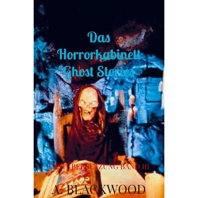 Das Horrorkabinett 'Ghost Stories'; Taschenbuch von A. Blackwood, Bookmundo Direct, 978-94-036-6094-3