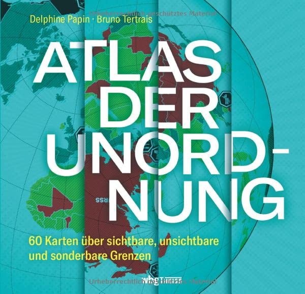 Delphine Papin - Atlas der Unordnung - 60 Karten über sichtbare, unsichtbare und sonderbare Grenzen. Bildband mit Landkarten, Infografiken & Kuriositäten: Landes- und Kulturgrenzen, Mauern und Grenzkonflikte - Preis vom 19.10.2026 19:33:35 h