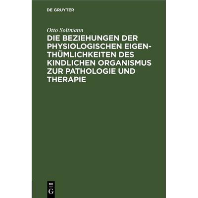 Die Beziehungen der physiologischen Eigenthümlichkeiten des kindlichen Organismus zur Pathologie und Therapie, Gebundene Ausgabe von Otto Soltmann, De