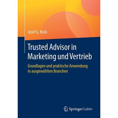 Trusted Advisor in Marketing und Vertrieb, Taschenbuch von Josef G. Böck, Springer Fachmedien Wiesbaden GmbH, 978-3-658-15782-1