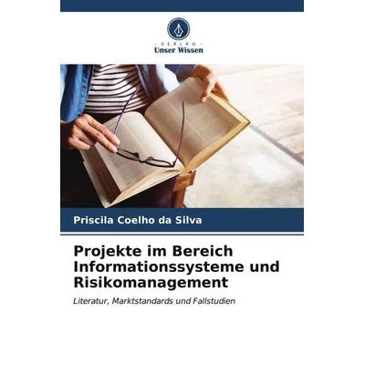 Projekte im Bereich Informationssysteme und Risikomanagement, Taschenbuch von Priscila Coelho da Silva, Verlag Unser Wissen, 978-620-6-58915-0