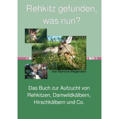 Rehkitz gefunden, was nun? Buch zur Aufzucht von Rehkitz, Damwildkalb, Hirschkalb & Co., Taschenbuch von Ramona wegemann, Epubli, 978-3-7541-0161-2